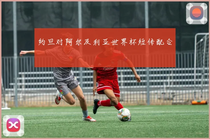 约旦对阿尔及利亚世界杯短传配合