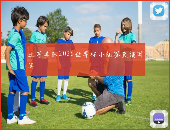 土耳其队2026世界杯小组赛直播时间