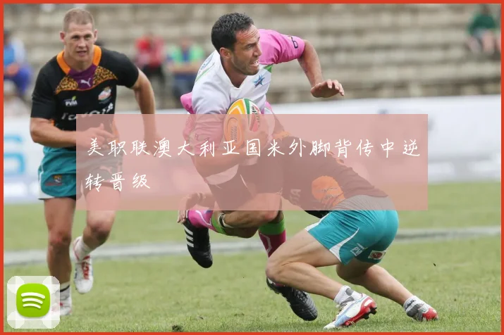 美职联澳大利亚国米外脚背传中逆转晋级