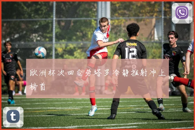 欧洲杯次回合劳塔罗冷静推射冲上榜首