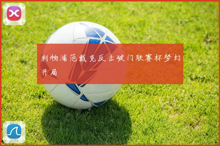 利物浦范戴克反击破门联赛杯梦幻开局