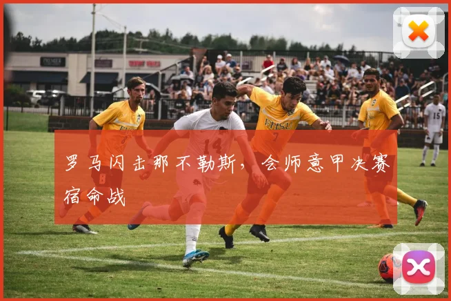 罗马闪击那不勒斯，会师意甲决赛宿命战