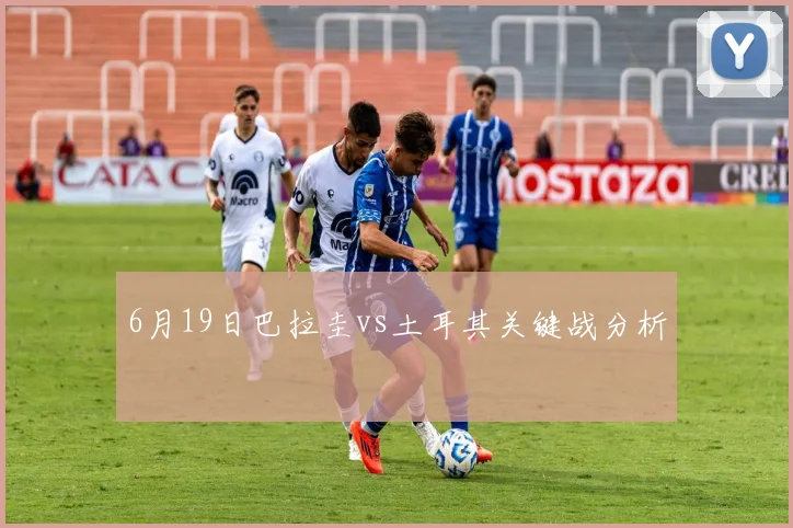 6月19日巴拉圭vs土耳其关键战分析