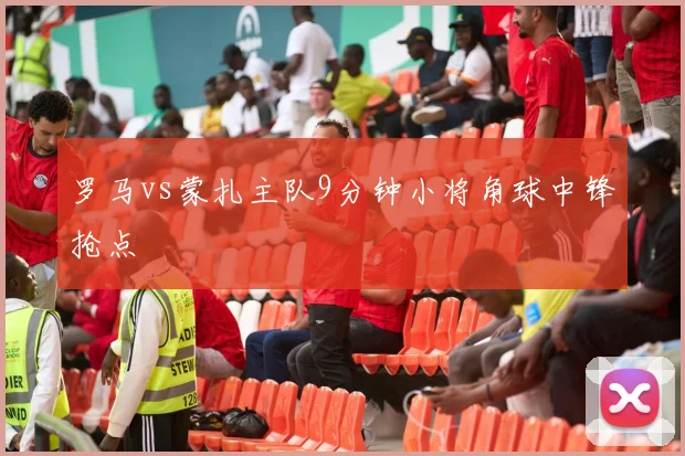 罗马vs蒙扎主队9分钟小将角球中锋抢点